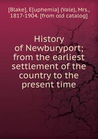 History of Newburyport; from the earliest settlement of the country to the present time