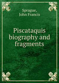 Piscataquis biography and fragments