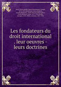 Les fondateurs du droit international . leur oeuvres - leurs doctrines