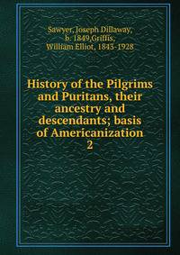 History of the Pilgrims and Puritans, their ancestry and descendants; basis of Americanization. 2