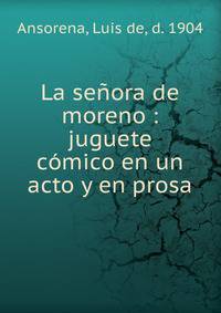 La senora de moreno : juguete comico en un acto y en prosa
