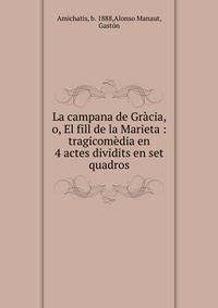 La campana de Gracia, o, El fill de la Marieta : tragicomedia en 4 actes dividits en set quadros