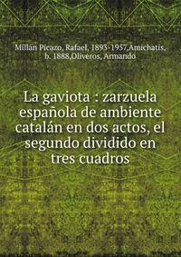 La gaviota : zarzuela espa?ola de ambiente catal?n en dos actos, el segundo dividido en tres cuadros