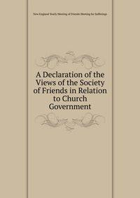 A Declaration of the Views of the Society of Friends in Relation to Church Government