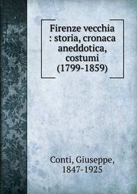 Firenze vecchia : storia, cronaca aneddotica, costumi (1799-1859)
