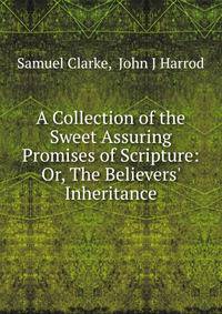 A Collection of the Sweet Assuring Promises of Scripture: Or, The Believers' Inheritance