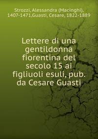 Lettere di una gentildonna fiorentina del secolo 15 ai figliuoli esuli, pub. da Cesare Guasti