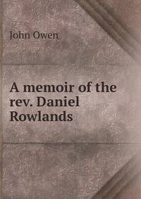 A memoir of the rev. Daniel Rowlands