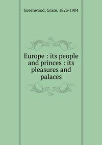 Europe : its people and princes : its pleasures and palaces