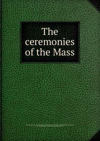 The ceremonies of the Mass