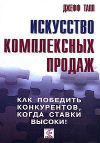Искусство комплексных продаж. Как победить конкурентов, когда ставки высоки!