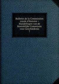 Bulletin de la Commission royale d'histoire = Handelingen van de Koninklijke Commissie voor Geschiedenis