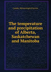 The temperature and precipitation of Alberta, Saskatchewan and Manitoba