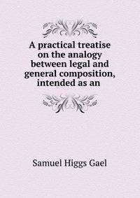 A practical treatise on the analogy between legal and general composition, intended as an .