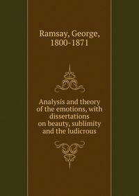 Analysis and theory of the emotions, with dissertations on beauty, sublimity and the ludicrous