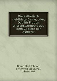 Die asthetisch gebildete Dame, oder, Das fur Frauen Wissenswerheste aus dem Gebiete der Asthetik