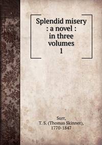Splendid misery : a novel : in three volumes. 1