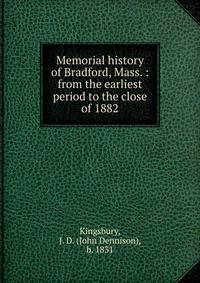 Memorial history of Bradford, Mass. : from the earliest period to the close of 1882