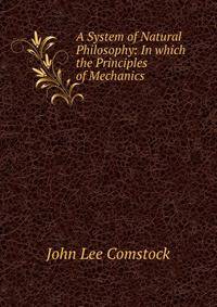 A System of Natural Philosophy: In which the Principles of Mechanics .
