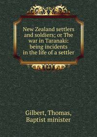 New Zealand settlers and soldiers; or The war in Taranaki: being incidents in the life of a settler