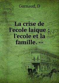 La crise de l'ecole laique : l'ecole et la famille. --