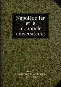 Napoleon Ier et le monopole universitaire;