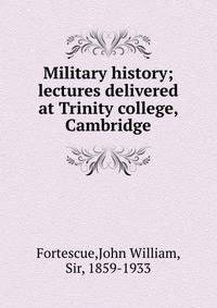 Military history; lectures delivered at Trinity college, Cambridge
