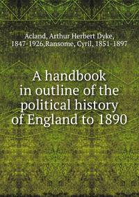 A handbook in outline of the political history of England to 1890