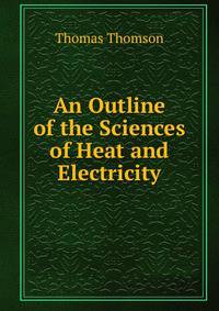An Outline of the Sciences of Heat and Electricity