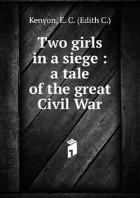Two girls in a siege : a tale of the great Civil War