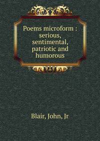 Poems microform : serious, sentimental, patriotic and humorous