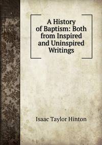 A History of Baptism: Both from Inspired and Uninspired Writings.