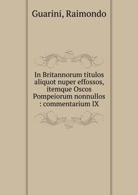 In Britannorum titulos aliquot nuper effossos, itemque Oscos Pompeiorum nonnullos : commentarium IX