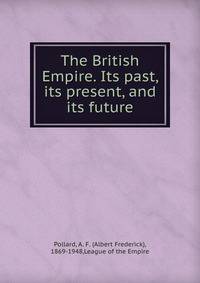 The British Empire. Its past, its present, and its future