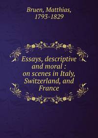 Essays, descriptive and moral : on scenes in Italy, Switzerland, and France