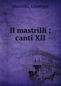 Il mastrilli : canti XII