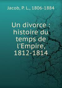 Un divorce : histoire du temps de l'Empire, 1812-1814