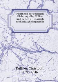 Pantheon der epischen Dichtung aller Vlker und Zeiten : Historisch und kritisch dargestellt. 1
