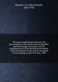 The peace negotiations between the governments of the South African Republic and the Orange Free State, and the representatives of the British government, which terminated in the peace concluded at Vereeniging on the 31st May, 1902