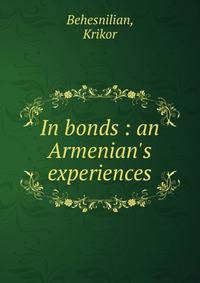 In bonds : an Armenian's experiences