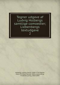 Tegner udgave af Ludvig Holbergs samtlige comoedier; Liebenbergs textudgave. 2