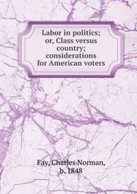 Labor in politics; or, Class versus country; considerations for American voters