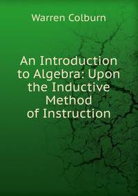 An Introduction to Algebra: Upon the Inductive Method of Instruction