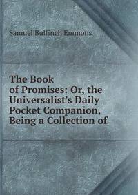 The Book of Promises: Or, the Universalist's Daily Pocket Companion, Being a Collection of .