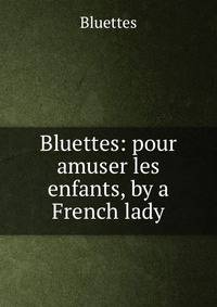 Bluettes: pour amuser les enfants, by a French lady