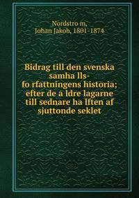 Bidrag till den svenska samha?lls-fo?rfattningens historia; efter de a?ldre lagarne till sednare ha?lften af sjuttonde seklet