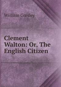 Clement Walton: Or, The English Citizen
