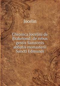 Chronica Jocelini de Brakelond: de rebus gestis Samsonis abbatis monasterii Sancti Edmundi