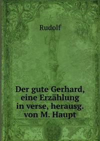 Der gute Gerhard, eine Erzahlung in verse, herausg. von M. Haupt