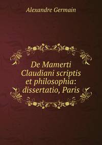 De Mamerti Claudiani scriptis et philosophia: dissertatio, Paris.